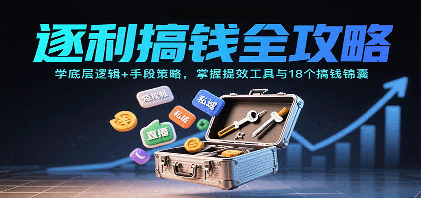 逐利搞钱全攻略：学底层逻辑+手段策略，掌握提效工具与18个搞钱锦囊-37网创