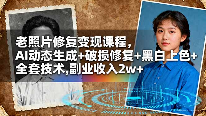 老照片修复变现课程,AI动态生成+破损修复+黑白上色+全套技术,副业收入2w+-37网创