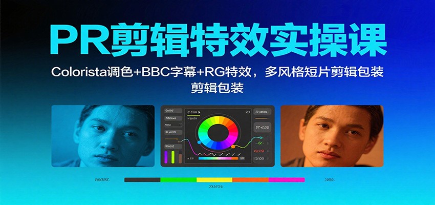 PR剪辑特效实操课：Colorista调色+BBC字幕+RG特效，多风格短片剪辑包装-37网创