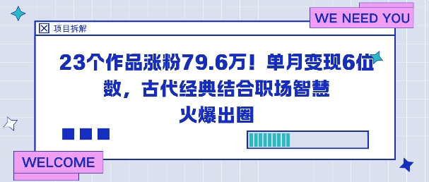 23个作品涨粉79.6W！单月变现6位数，古代经典结合职场智慧火爆出圈-37网创